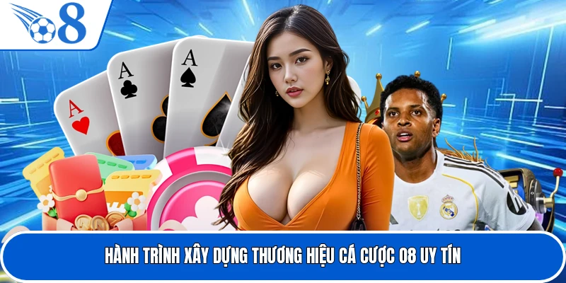 Hành trình xây dựng thương hiệu cá cược O8 uy tín