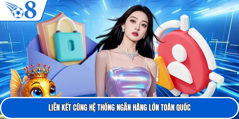 Liên kết cùng hệ thống ngân hàng lớn toàn quốc