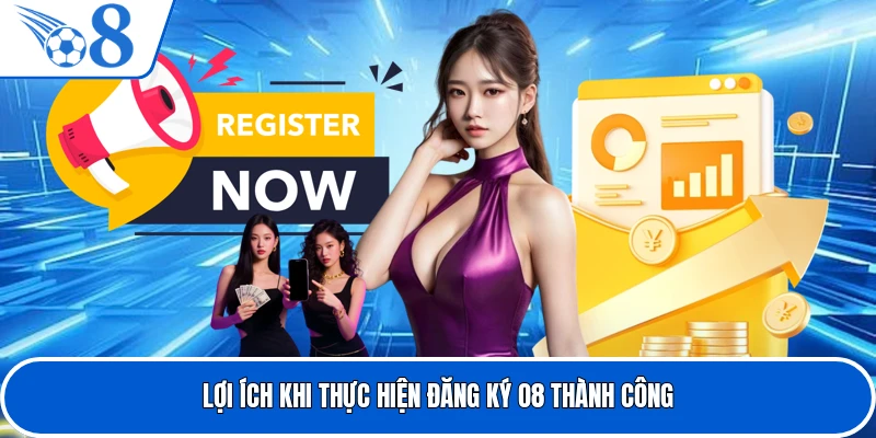 Lợi ích khi thực hiện đăng ký O8 thành công