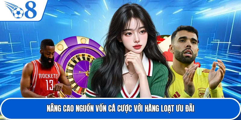Nâng cao nguồn vốn cá cược với hàng loạt ưu đãi