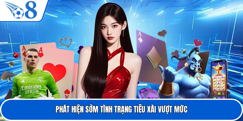 Phát hiện sớm tình trạng tiêu xài vượt mức