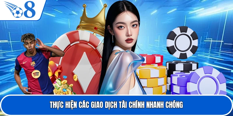 Các giao dịch tài chính thuận lợi và nhanh chóng