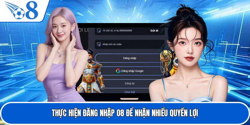 Thực hiện đăng nhập O8 để nhận nhiều quyền lợi