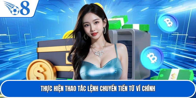 Thực hiện thao tác lệnh chuyển tiền từ ví chính