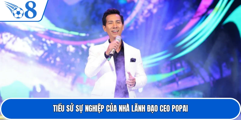 Tiểu sử sự nghiệp của nhà lãnh đạo CEO POPAI