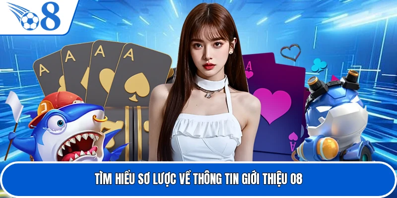Tìm hiểu sơ lược về thông tin giới thiệu O8