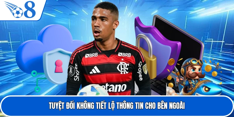 Tuyệt đối không tiết lộ thông tin cho bên ngoài