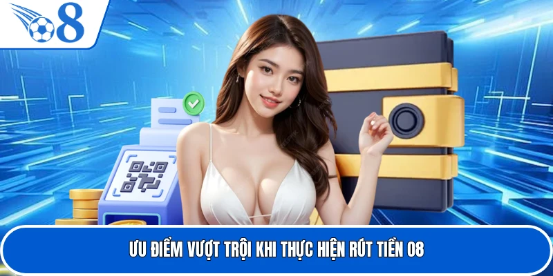 Ưu điểm vượt trội khi thực hiện rút tiền O8