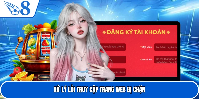 Xử lý lỗi truy cập trang web bị chặn
